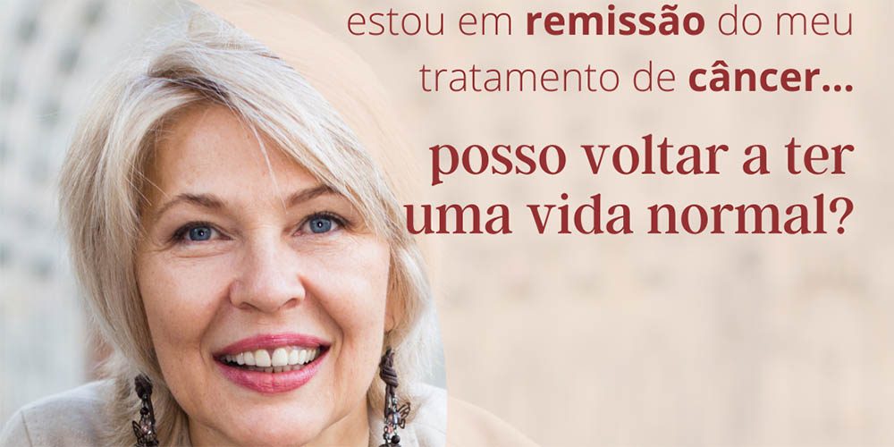 Estou em remissão do meu tratamento de câncer! Posso voltar a ter uma vida novamente normal?