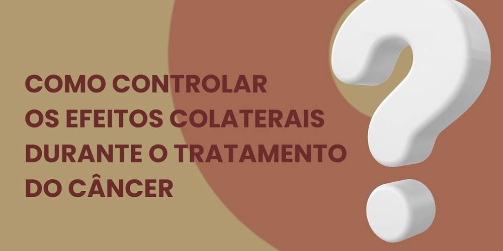 Como controlar os efeitos colaterais durante o tratamento do câncer?