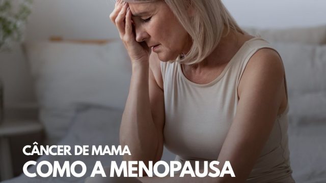 CÂNCER DE MAMA COMO A MENOPAUSA TE AFETA?