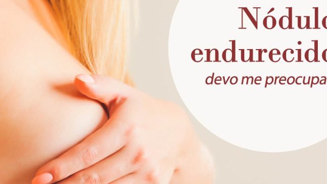 Nódulo endurecido, devo me preocupar?