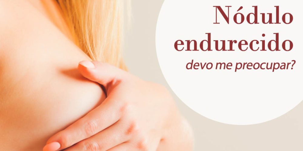 Nódulo endurecido, devo me preocupar?