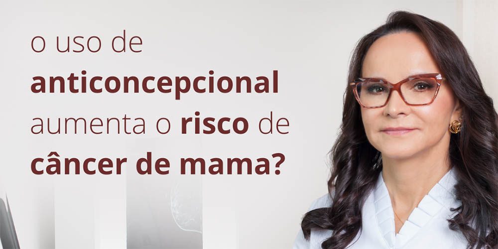 O uso de anticoncepcional aumenta o risco de câncer de mama?