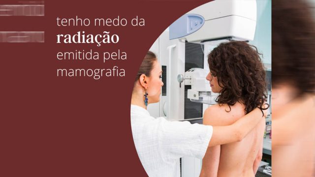 Tenho medo da radiação emitida pela mamografia!